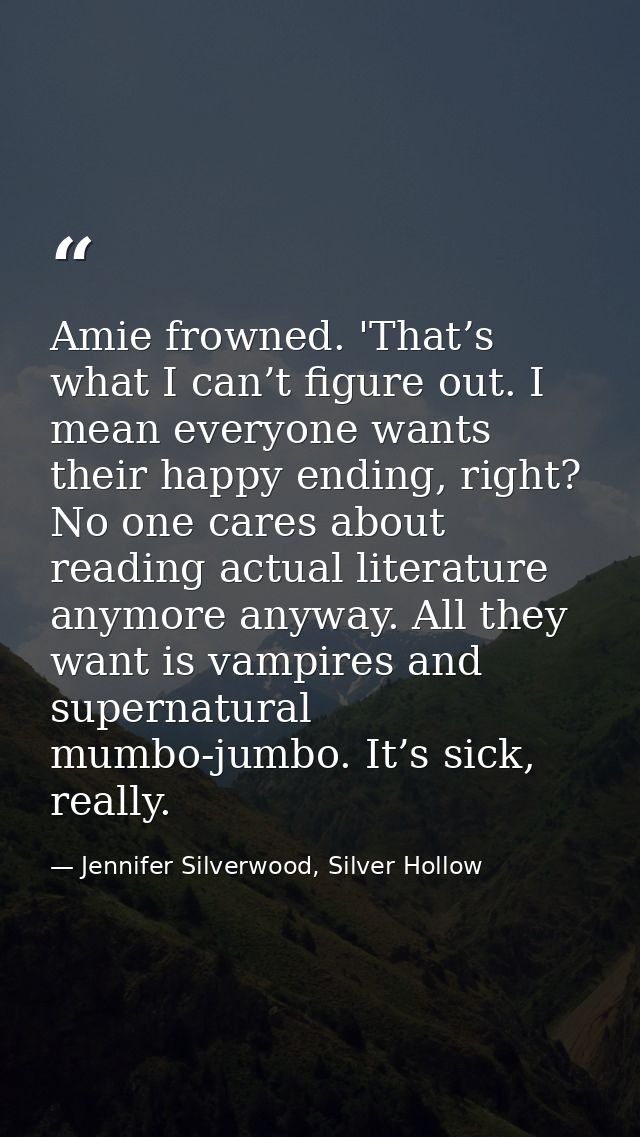 Amie frowned. 'That’s what I can’t figure out. I mean everyone wants their happy ending, right? No one cares about readi — Jennifer Silverwood, Silver Hollow