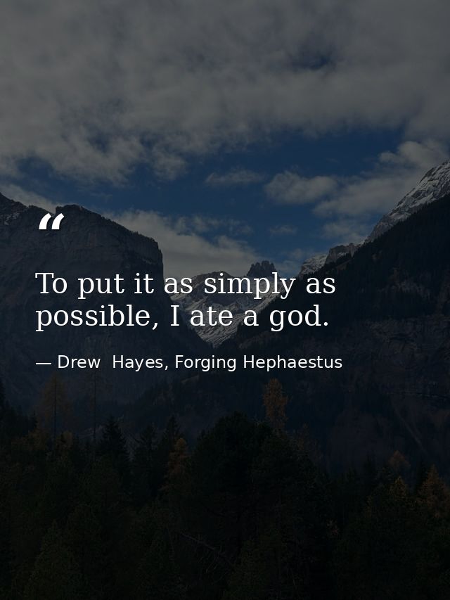 To put it as simply as possible, I ate a god. — Drew  Hayes, Forging Hephaestus