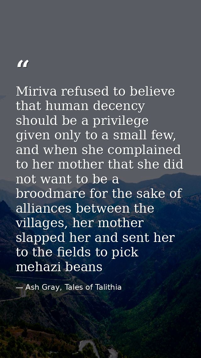 Miriva refused to believe that human decency should be a privilege given only to a small few, and when she complained to — Ash Gray, Tales of Talithia