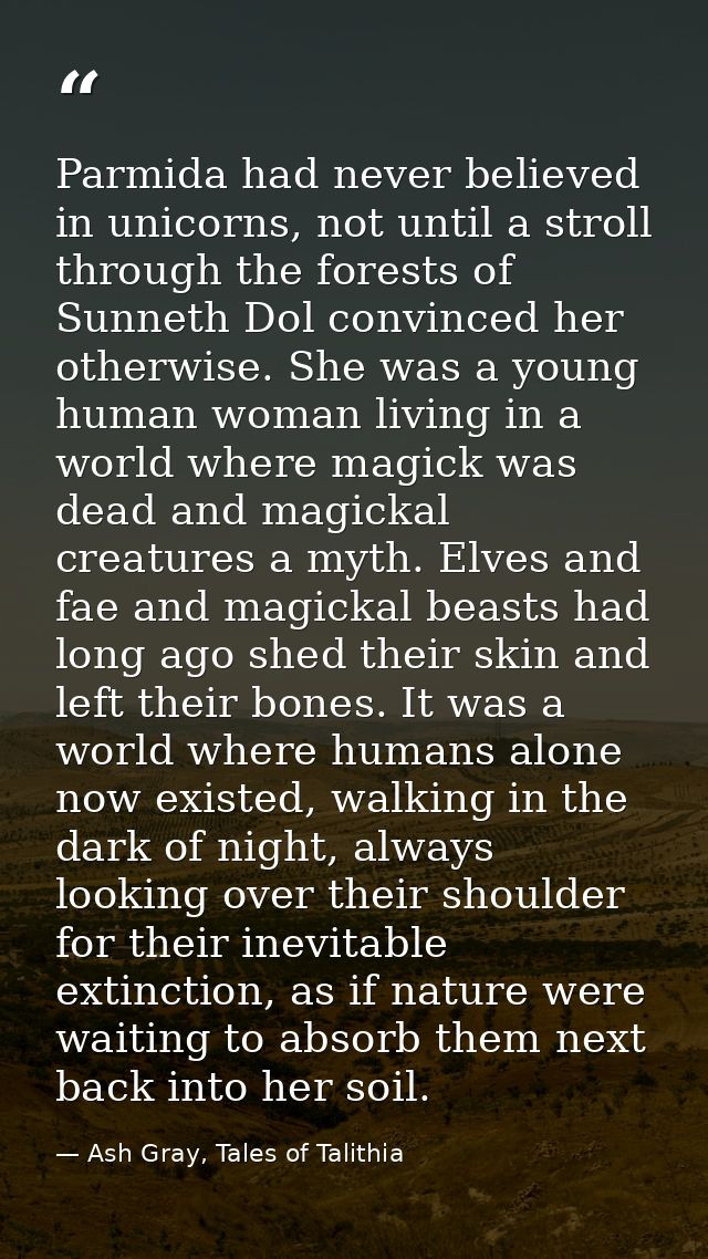 Parmida had never believed in unicorns, not until a stroll through the forests of Sunneth Dol convinced her otherwise. S — Ash Gray, Tales of Talithia