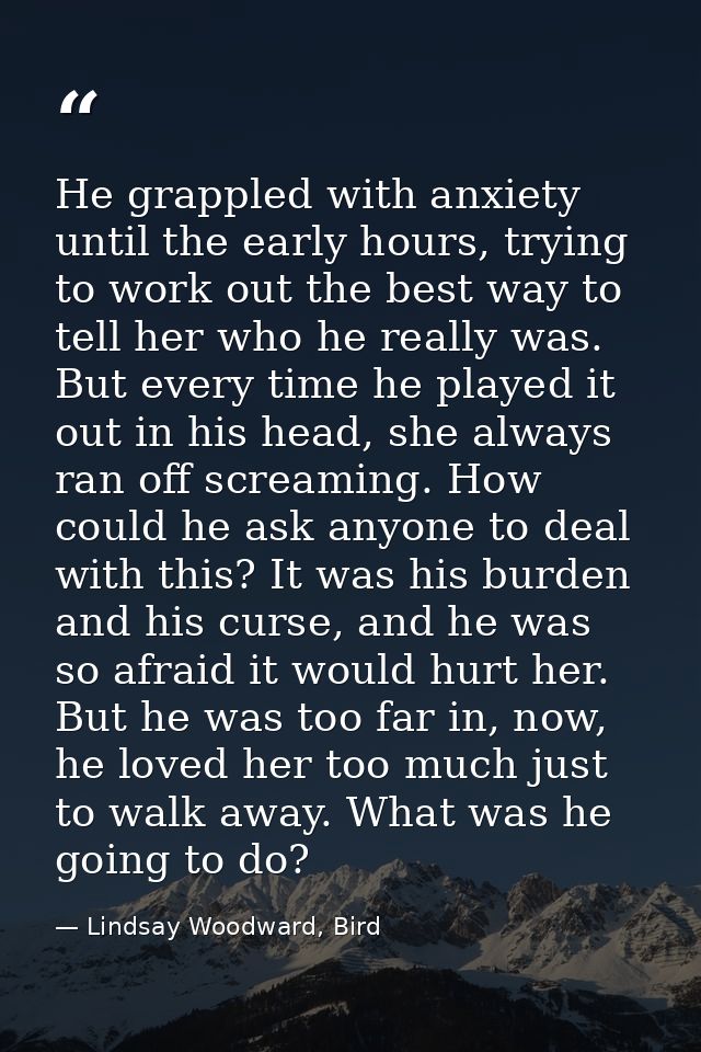 He grappled with anxiety until the early hours, trying to work out the best way to tell her who he really was. But every — Lindsay Woodward, Bird
