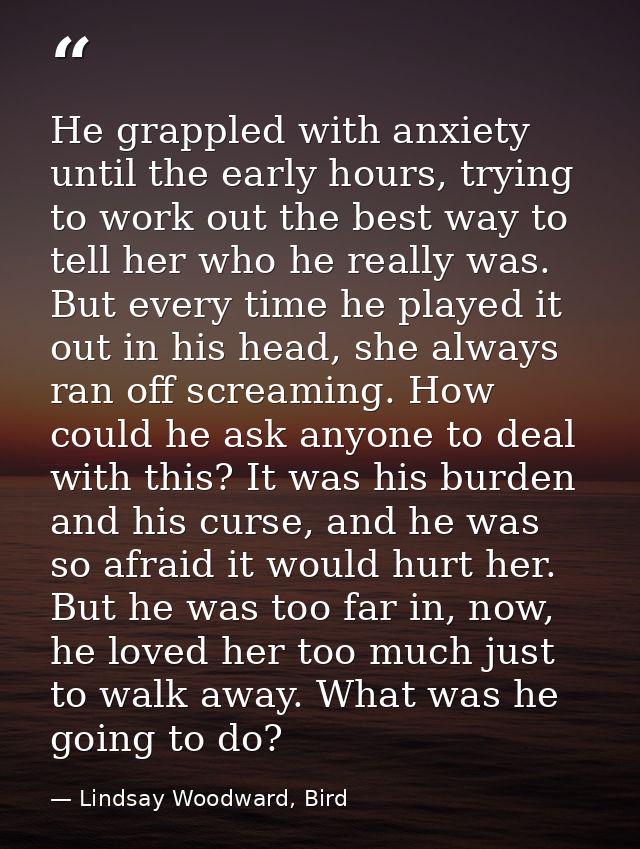 He grappled with anxiety until the early hours, trying to work out the best way to tell her who he really was. But every — Lindsay Woodward, Bird