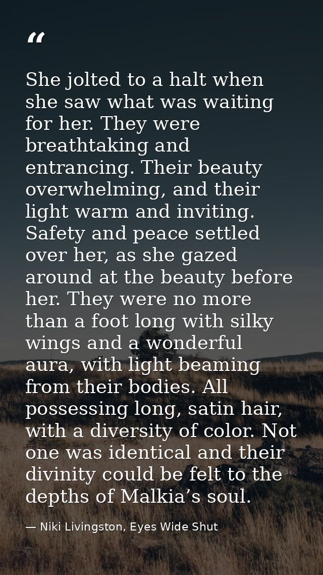 She jolted to a halt when she saw what was waiting for her. They were breathtaking and entrancing. Their beauty overwhel — Niki Livingston, Eyes Wide Shut