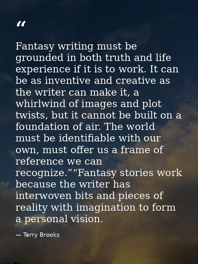 Fantasy writing must be grounded in both truth and life experience if it is to work. It can be as inventive and creative — Terry Brooks