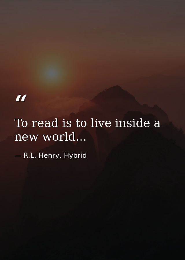 To read is to live inside a new world... — R.L. Henry, Hybrid