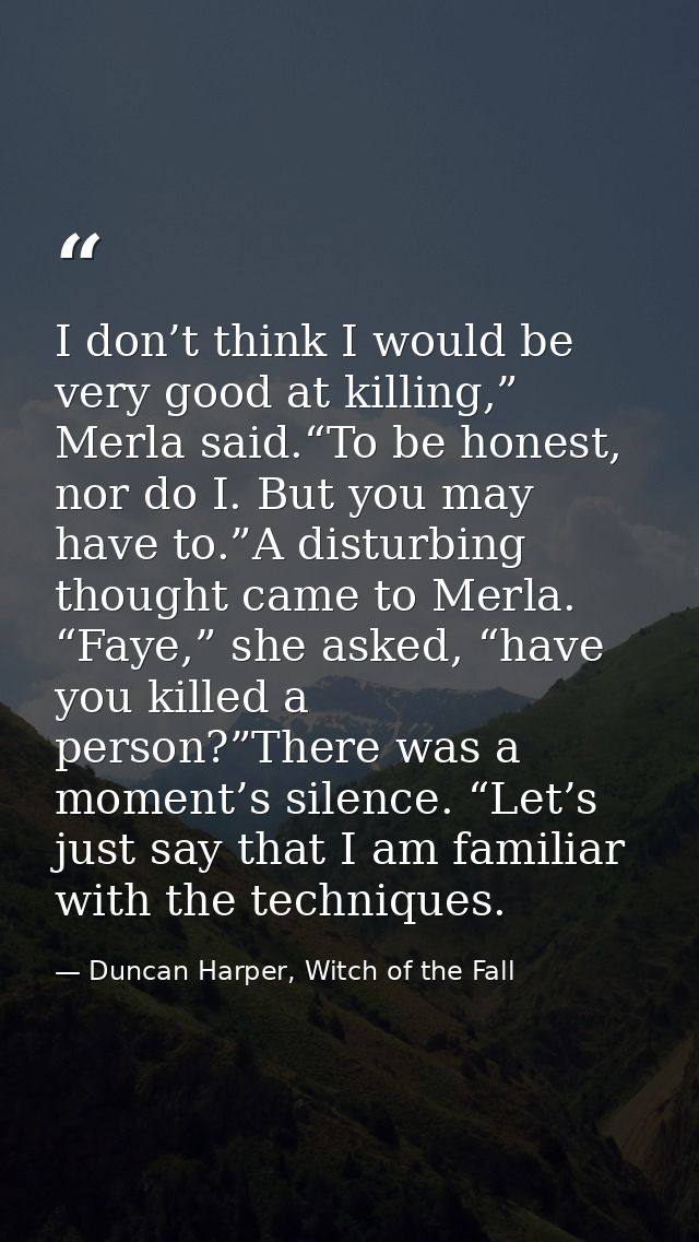 I don’t think I would be very good at killing,” Merla said.“To be honest, nor do I. But you may have to.”A disturbing th — Duncan Harper, Witch of the Fall
