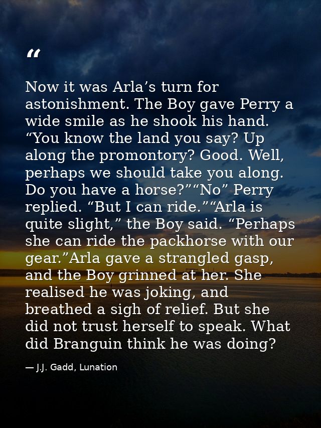 Now it was Arla’s turn for astonishment. The Boy gave Perry a wide smile as he shook his hand. “You know the land you sa — J.J. Gadd, Lunation
