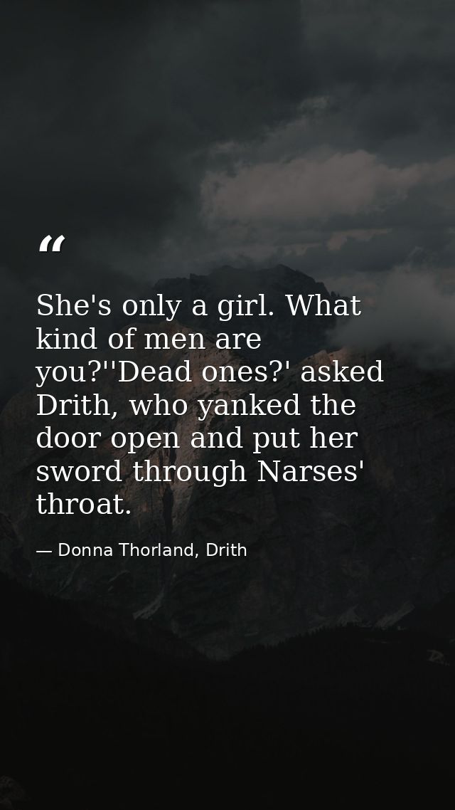 She's only a girl. What kind of men are you?''Dead ones?' asked Drith, who yanked the door open and put her sword throug — Donna Thorland, Drith