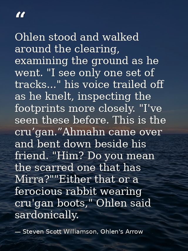 Ohlen stood and walked around the clearing, examining the ground as he went. "I see only one set of tracks..." his voice — Steven Scott Williamson, Ohlen's Arrow
