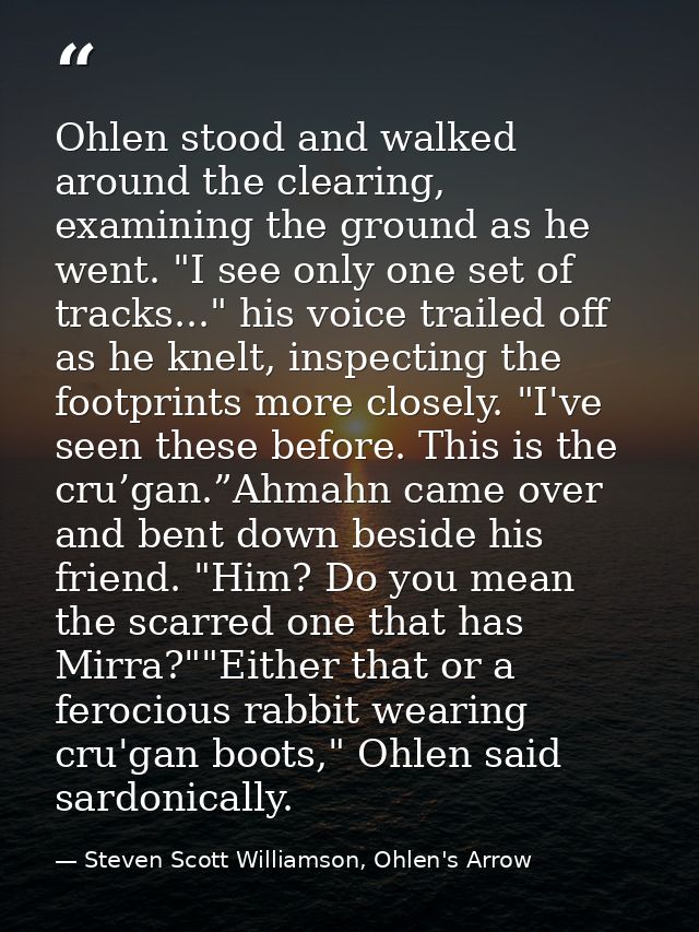 Ohlen stood and walked around the clearing, examining the ground as he went. "I see only one set of tracks..." his voice — Steven Scott Williamson, Ohlen's Arrow
