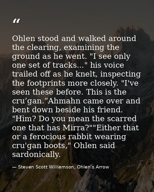 Ohlen stood and walked around the clearing, examining the ground as he went. "I see only one set of tracks..." his voice — Steven Scott Williamson, Ohlen's Arrow