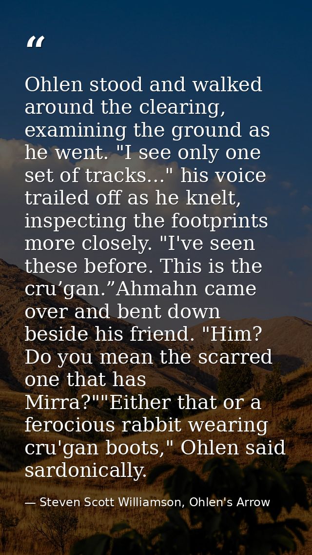 Ohlen stood and walked around the clearing, examining the ground as he went. "I see only one set of tracks..." his voice — Steven Scott Williamson, Ohlen's Arrow