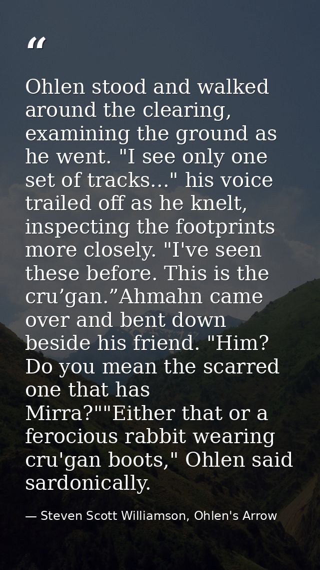 Ohlen stood and walked around the clearing, examining the ground as he went. "I see only one set of tracks..." his voice — Steven Scott Williamson, Ohlen's Arrow
