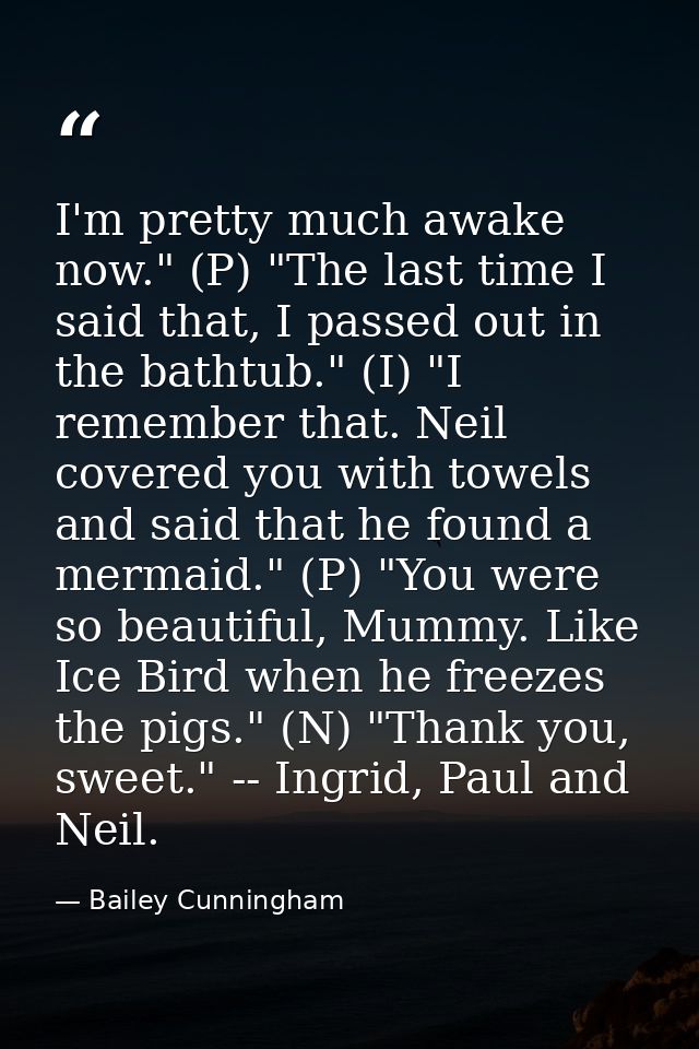 I'm pretty much awake now." (P) "The last time I said that, I passed out in the bathtub." (I) "I remember that. Neil cov — Bailey Cunningham