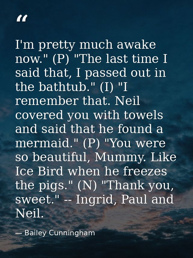 I'm pretty much awake now." (P) "The last time I said that, I passed out in the bathtub." (I) "I remember that. Neil cov — Bailey Cunningham