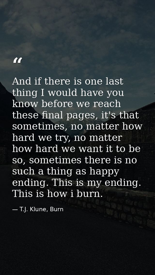 And if there is one last thing I would have you know before we reach these final pages, it's that sometimes, no matter h — T.J. Klune, Burn