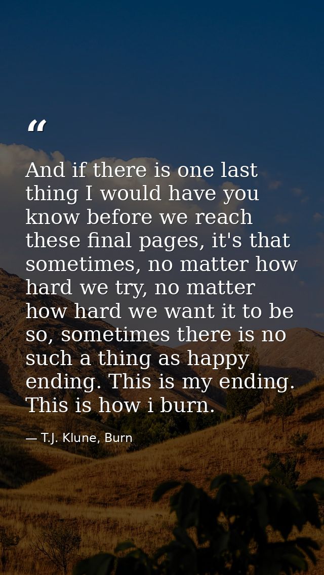 And if there is one last thing I would have you know before we reach these final pages, it's that sometimes, no matter h — T.J. Klune, Burn