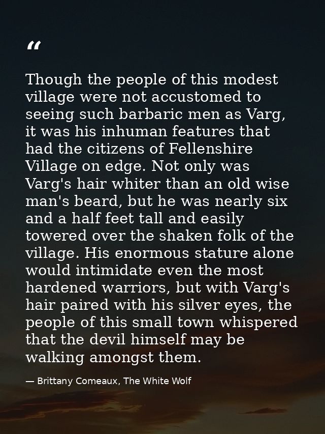 Though the people of this modest village were not accustomed to seeing such barbaric men as Varg, it was his inhuman fea — Brittany Comeaux, The White Wolf