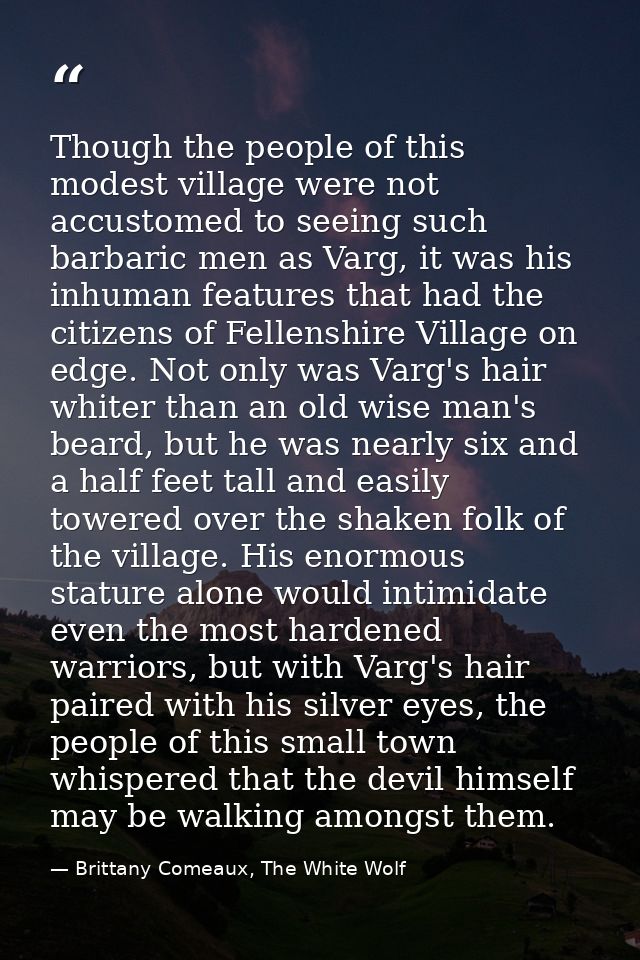 Though the people of this modest village were not accustomed to seeing such barbaric men as Varg, it was his inhuman fea — Brittany Comeaux, The White Wolf