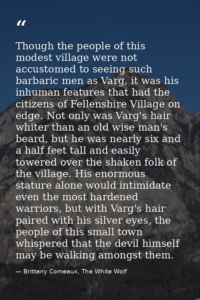 Though the people of this modest village were not accustomed to seeing such barbaric men as Varg, it was his inhuman fea — Brittany Comeaux, The White Wolf