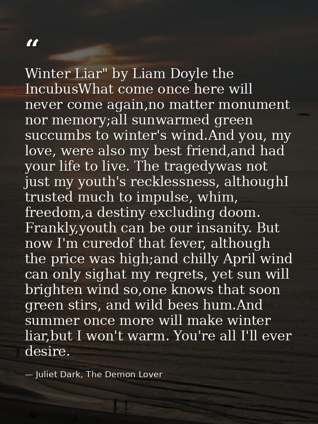 Winter Liar" by Liam Doyle the IncubusWhat come once here will never come again,no matter monument nor memory;all sunwar — Juliet Dark, The Demon Lover