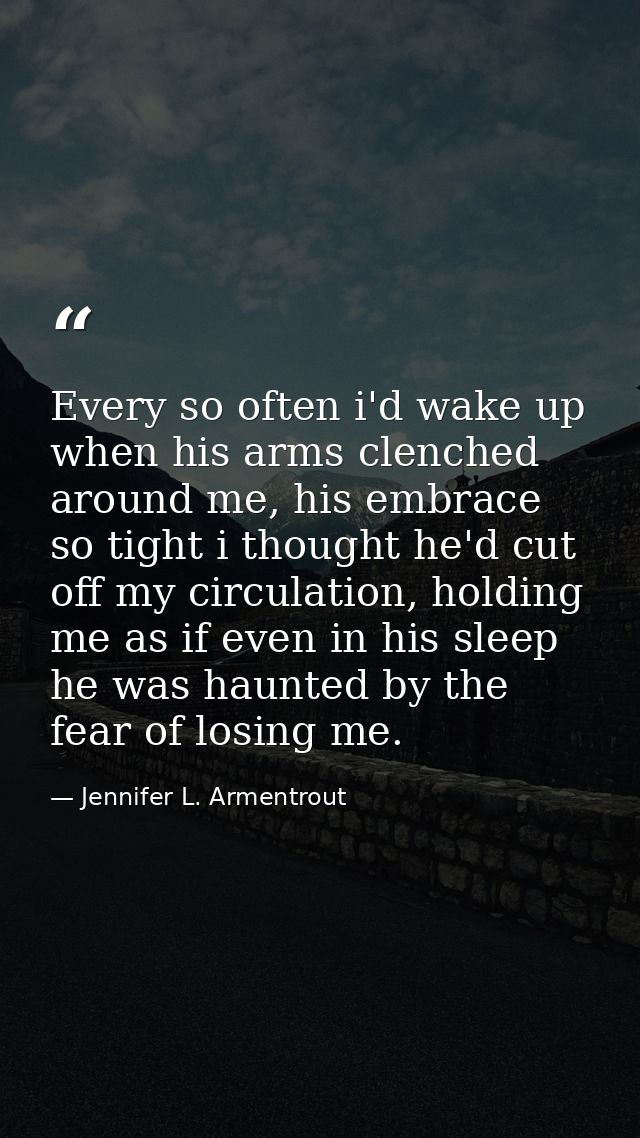 Every so often i'd wake up when his arms clenched around me, his embrace so tight i thought he'd cut off my circulation, — Jennifer L. Armentrout