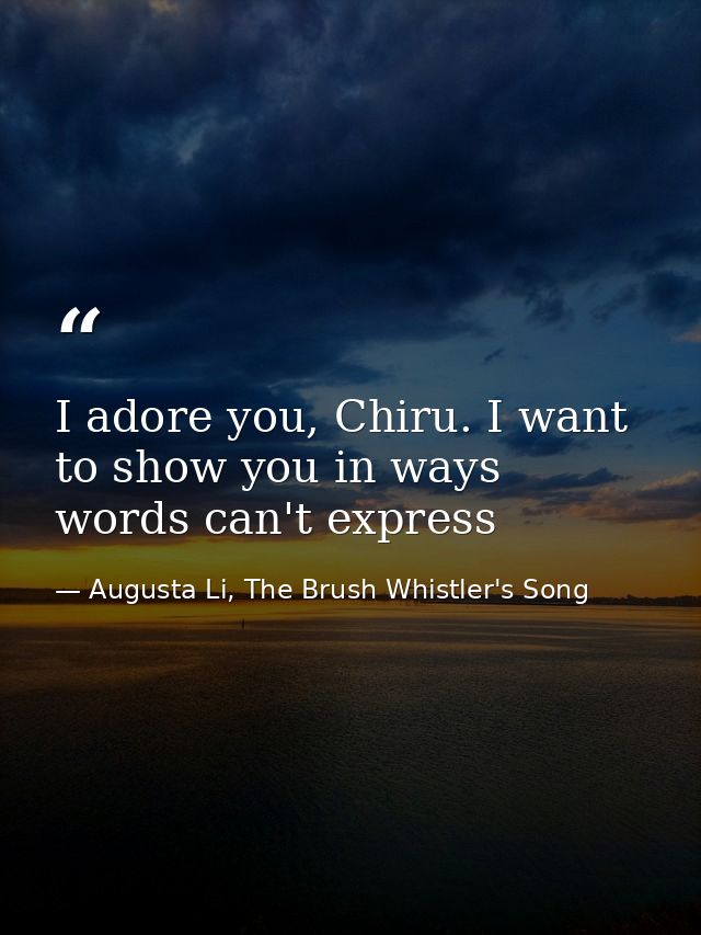 I adore you, Chiru. I want to show you in ways words can't express — Augusta Li, The Brush Whistler's Song
