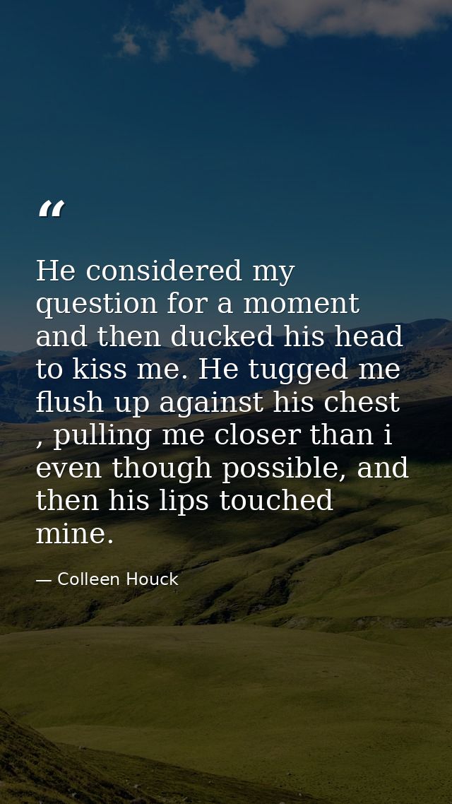He considered my question for a moment and then ducked his head to kiss me. He tugged me flush up against his chest , pu — Colleen Houck