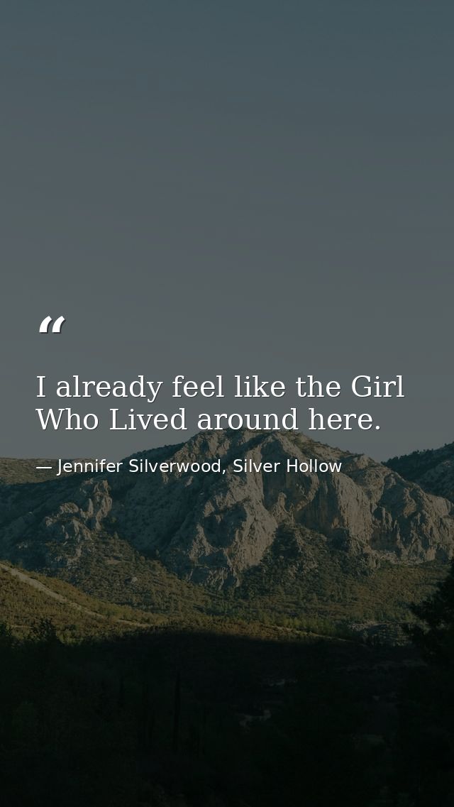 I already feel like the Girl Who Lived around here. — Jennifer Silverwood, Silver Hollow
