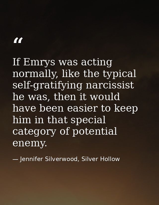If Emrys was acting normally, like the typical self-gratifying narcissist he was, then it would have been easier to keep — Jennifer Silverwood, Silver Hollow