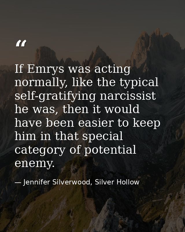 If Emrys was acting normally, like the typical self-gratifying narcissist he was, then it would have been easier to keep — Jennifer Silverwood, Silver Hollow