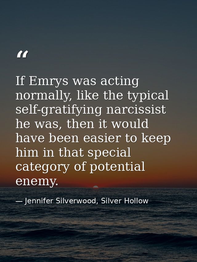 If Emrys was acting normally, like the typical self-gratifying narcissist he was, then it would have been easier to keep — Jennifer Silverwood, Silver Hollow