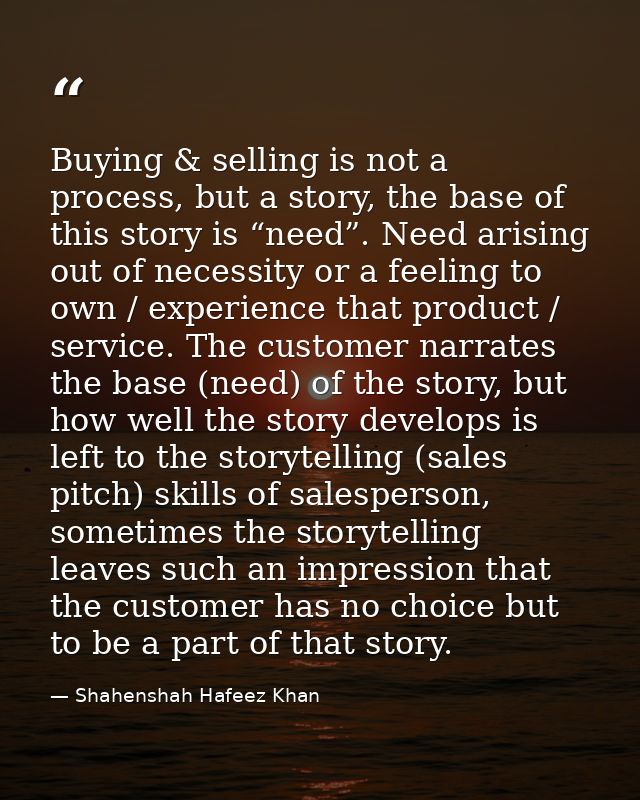 Buying & selling is not a process, but a story, the base of this story is “need”. Need arising out of necessity or a fee — Shahenshah Hafeez Khan