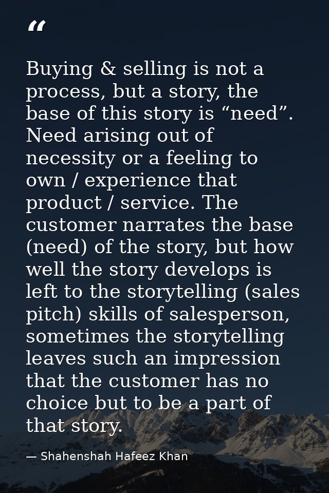 Buying & selling is not a process, but a story, the base of this story is “need”. Need arising out of necessity or a fee — Shahenshah Hafeez Khan