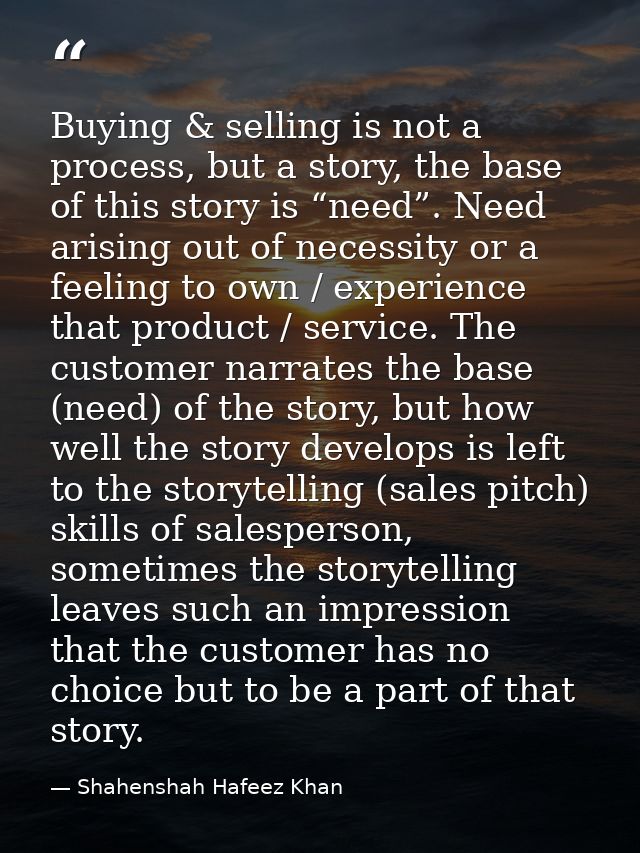 Buying & selling is not a process, but a story, the base of this story is “need”. Need arising out of necessity or a fee — Shahenshah Hafeez Khan