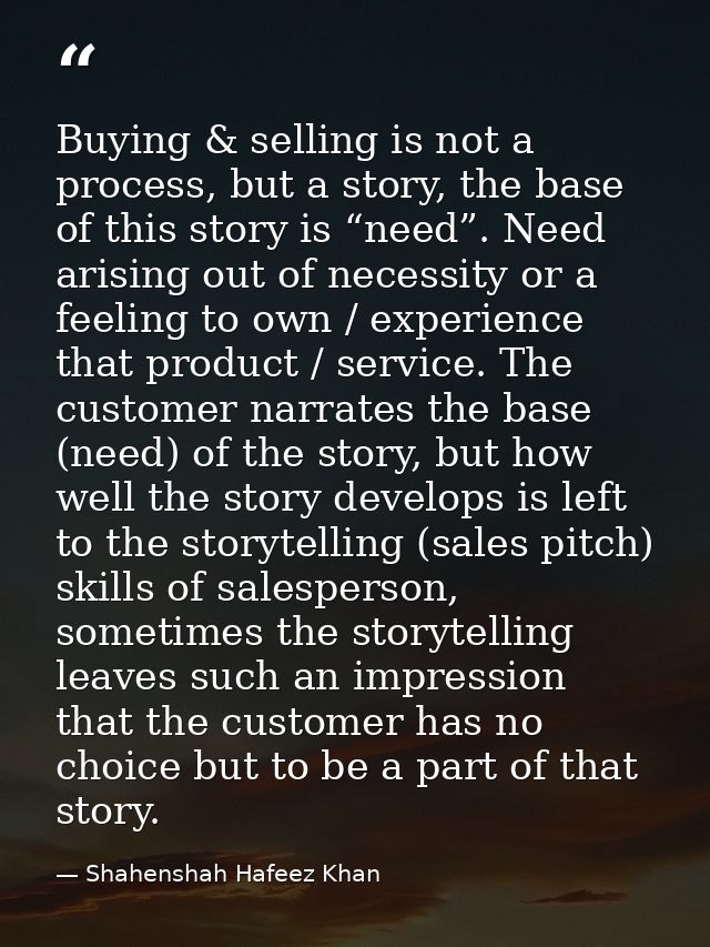 Buying & selling is not a process, but a story, the base of this story is “need”. Need arising out of necessity or a fee — Shahenshah Hafeez Khan