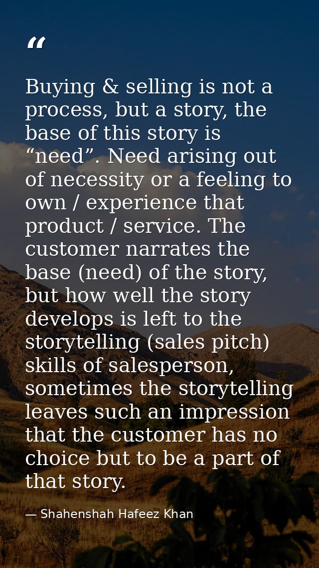 Buying & selling is not a process, but a story, the base of this story is “need”. Need arising out of necessity or a fee — Shahenshah Hafeez Khan