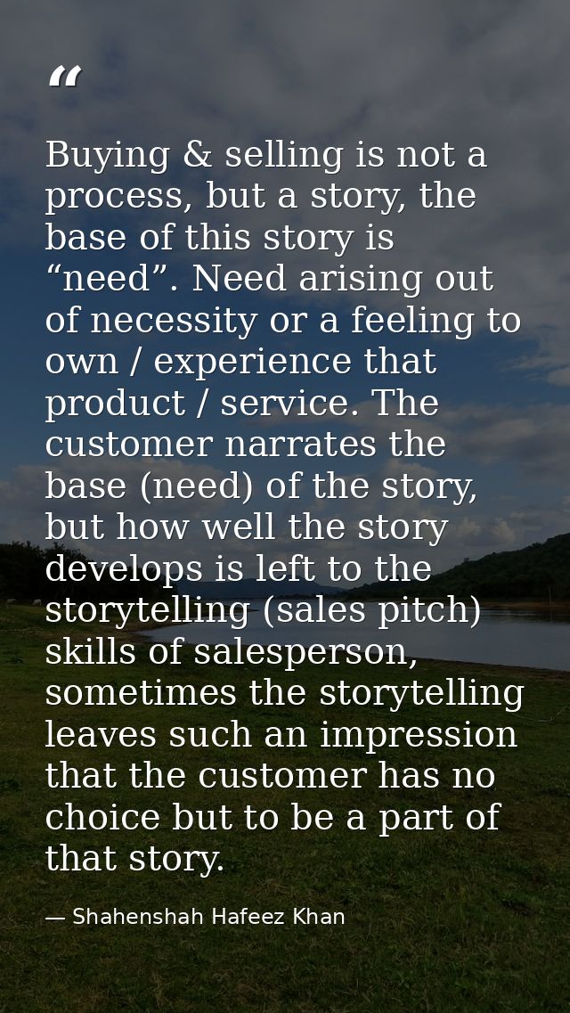 Buying & selling is not a process, but a story, the base of this story is “need”. Need arising out of necessity or a fee — Shahenshah Hafeez Khan