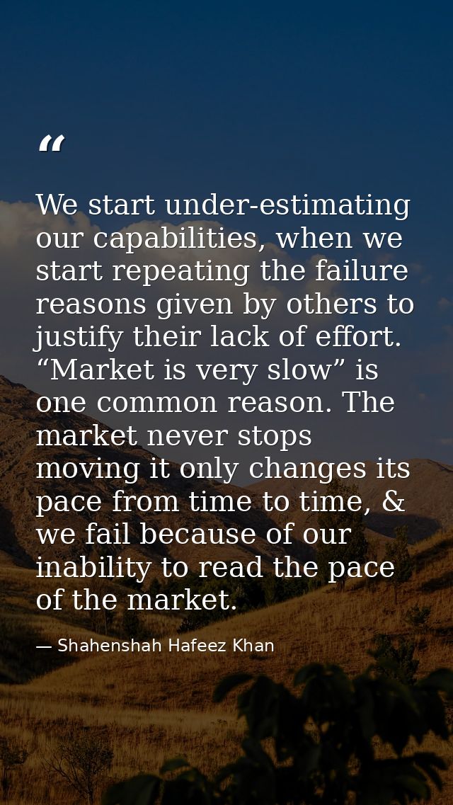 We start under-estimating our capabilities, when we start repeating the failure reasons given by others to justify their — Shahenshah Hafeez Khan
