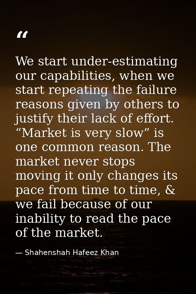 We start under-estimating our capabilities, when we start repeating the failure reasons given by others to justify their — Shahenshah Hafeez Khan