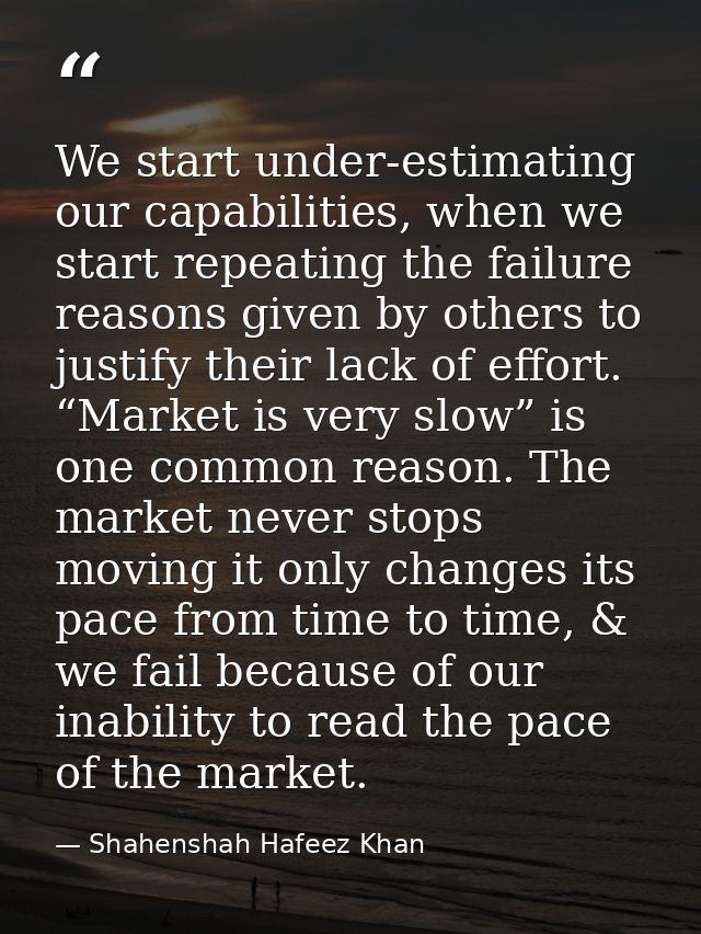We start under-estimating our capabilities, when we start repeating the failure reasons given by others to justify their — Shahenshah Hafeez Khan