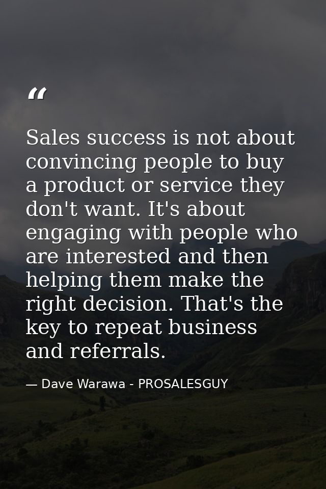 Sales success is not about convincing people to buy a product or service they don't want. It's about engaging with peopl — Dave Warawa - PROSALESGUY