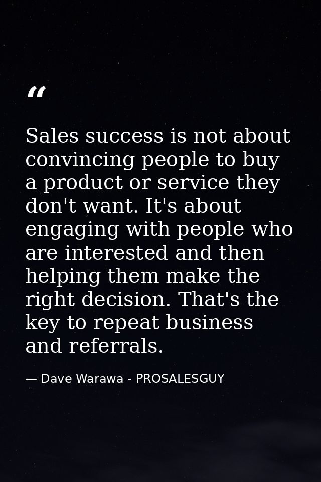 Sales success is not about convincing people to buy a product or service they don't want. It's about engaging with peopl — Dave Warawa - PROSALESGUY