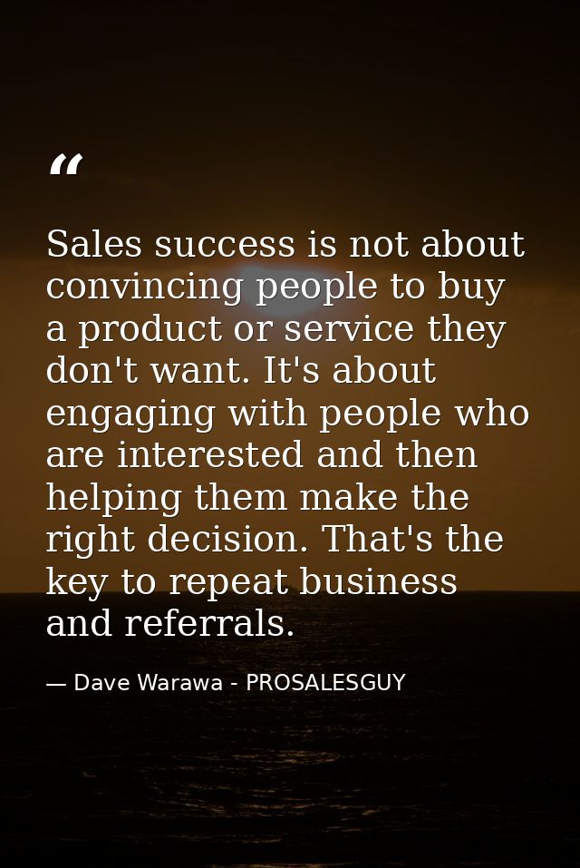 Sales success is not about convincing people to buy a product or service they don't want. It's about engaging with peopl — Dave Warawa - PROSALESGUY