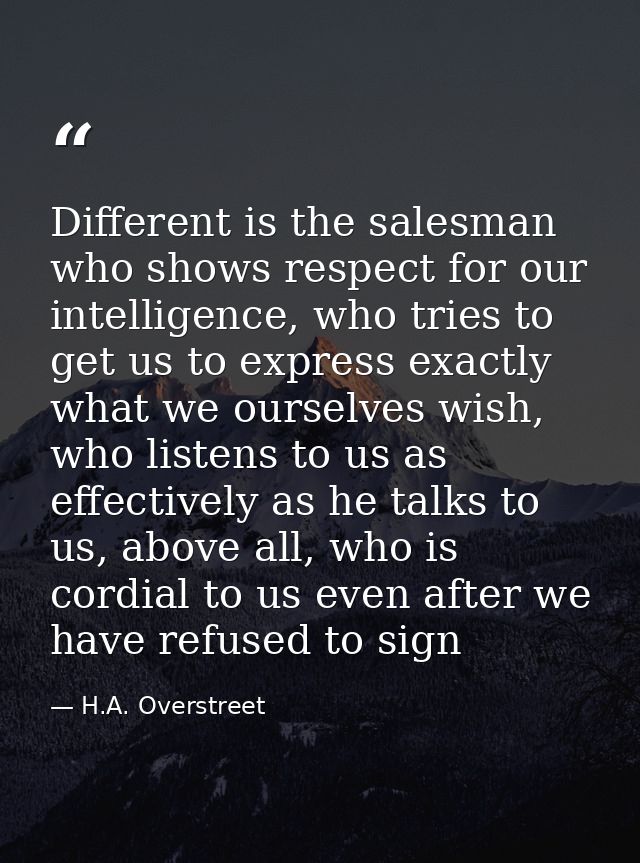 Different is the salesman who shows respect for our intelligence, who tries to get us to express exactly what we ourselv — H.A. Overstreet