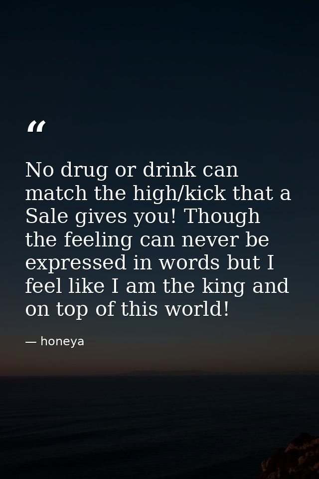 No drug or drink can match the high/kick that a Sale gives you! Though the feeling can never be expressed in words but I — honeya