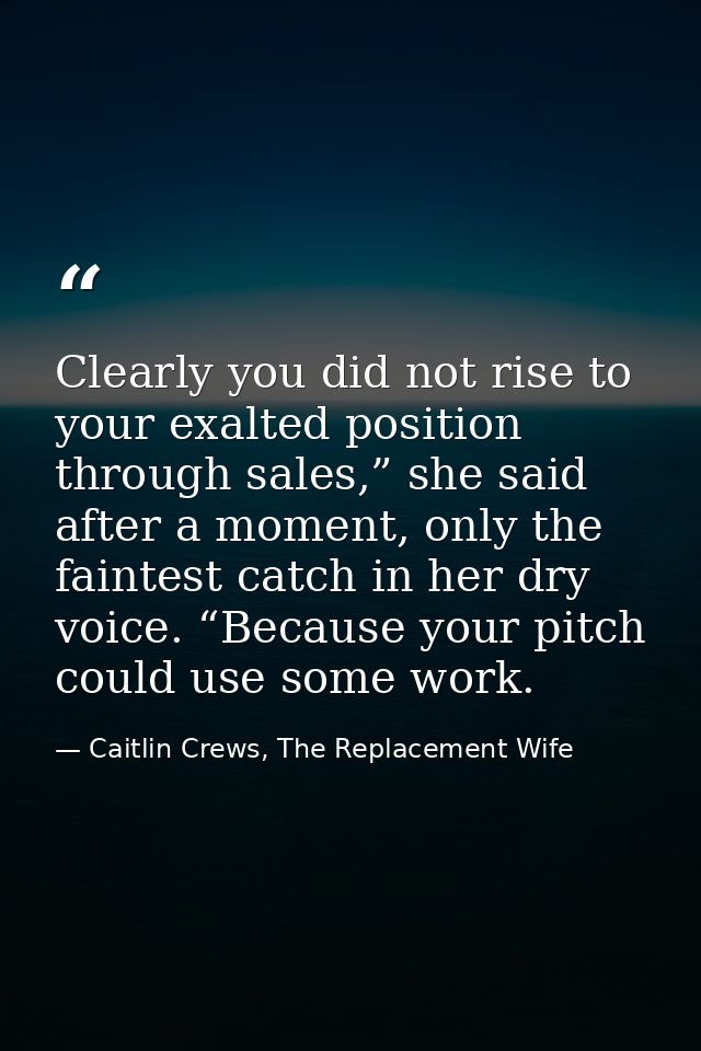Clearly you did not rise to your exalted position through sales,” she said after a moment, only the faintest catch in he — Caitlin Crews, The Replacement Wife