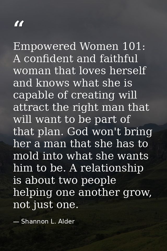 Empowered Women 101: A confident and faithful woman that loves herself and knows what she is capable of creating will at — Shannon L. Alder
