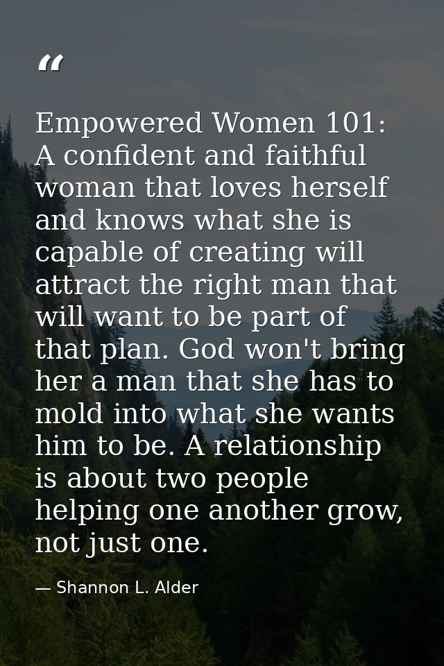 Empowered Women 101: A confident and faithful woman that loves herself and knows what she is capable of creating will at — Shannon L. Alder