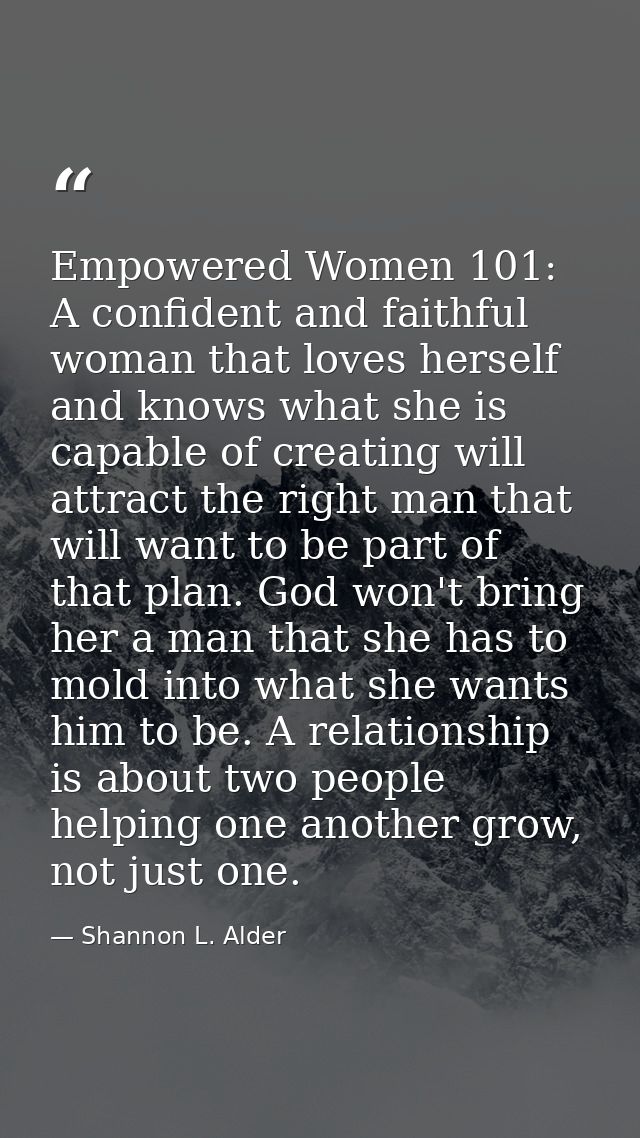 Empowered Women 101: A confident and faithful woman that loves herself and knows what she is capable of creating will at — Shannon L. Alder